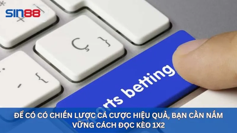 Để có có chiến lược cá cược hiệu quả, bạn cần nắm vững cách đọc kèo 1x2