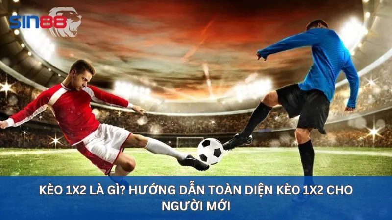 Kèo 1x2 Là Gì? Hướng Dẫn Toàn Diện Kèo 1x2 Cho Người Mới